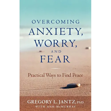 Overcoming Anxiety, Worry, and Fear: Practical Ways to Find Peace