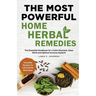 The Most Powerful Home Herbal Remedies: The Essential Handbook for a Calm Stomach, Clear Mind and Optimal Immune System!