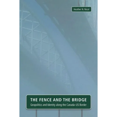 The Fence and the Bridge: Geopolitics and Identity Along the Canada-Us Border