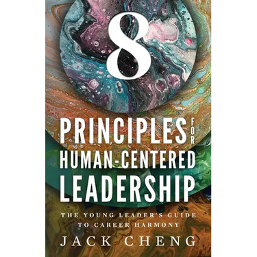 8 Principles For Human-Centered Leadership: The Young Leader's Guide To Career Harmony
