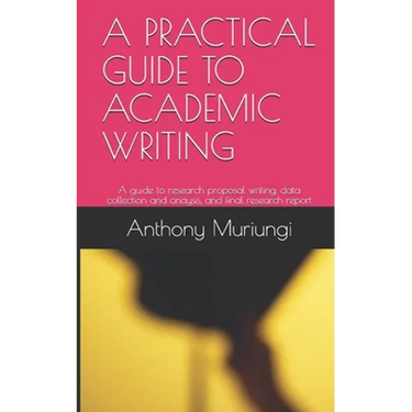 A Practical Guide to Academic Writing: A guide to research proposal writing, data collection and anaysis, and final research report
