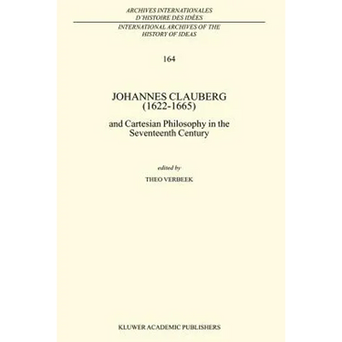Johannes Clauberg (1622-1665): And Cartesian Philosophy in the Seventeenth Century