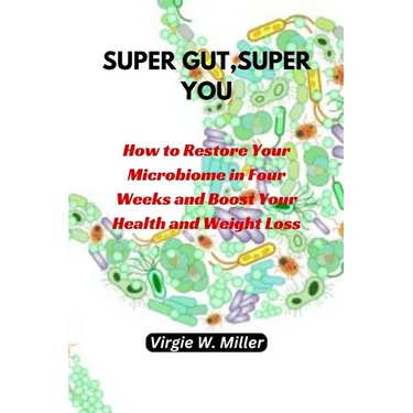Super Gut, Super You: How to Restore Your Microbiome in Four Weeks and Boost Your Health and Weight Loss.