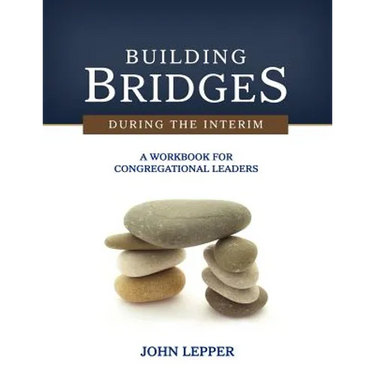 Building Bridges During the Interim: A Workbook for Congregational Leaders