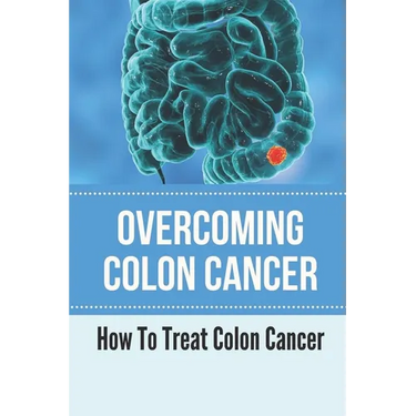 Overcoming Colon Cancer: How To Treat Colon Cancer: Understanding Colorectal Cancer