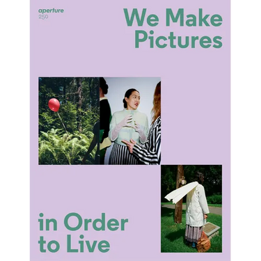 We Make Pictures in Order to Live: Aperture 250