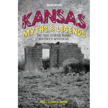Kansas Myths and Legends: The True Stories Behind History's Mysteries