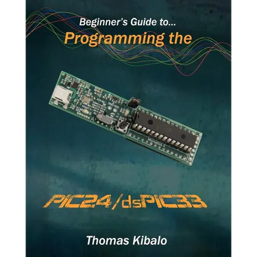 Beginner's Guide to Programming the PIC24/dsPIC33: Using the Microstick and Microchip C Compiler for PIC24 and dsPIC33