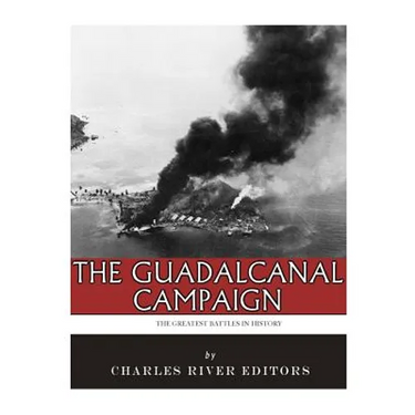 The Greatest Battles in History: The Guadalcanal Campaign