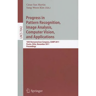 Progress in Pattern Recognition, Image Analysis, Computer Vision, and Applications: 16th Iberoamerican Congress on Pattern Recognition, Ciarp 2011, Pu