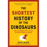 The Shortest History of the Dinosaurs: The 230-Million-Year Story of Their Time on Earth
