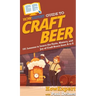 HowExpert Guide to Craft Beer: 101 Lessons to Learn the Facts, History, and Joy of Craft Beers from A to Z
