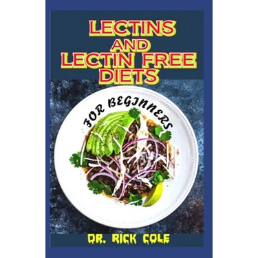 Lectins and Lectin Free Diets for Beginners: Perfect guide to all there is to know about Lectins and lectin free diets including its many benefits tha