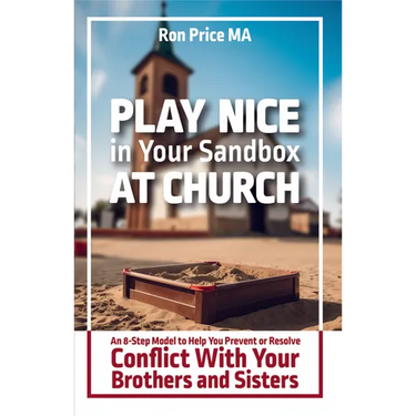 Play Nice in Your Sandbox at Church: An 8 Step Model to Help You Prevent or Resolve Conflict with Your Brothers and Sisters