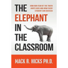 The Elephant in the Classroom: How Our Fear of the Truth Hurts Kids and How Every Student Can Succeed