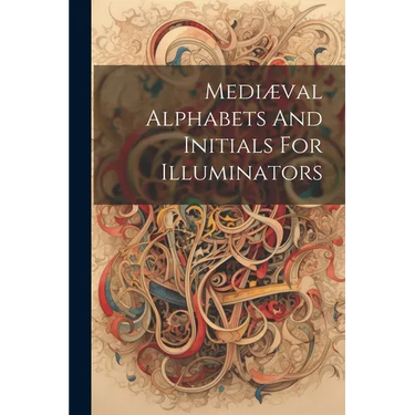 Medi誚al Alphabets And Initials For Illuminators