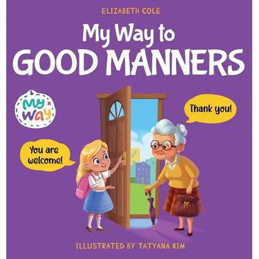 My Way to Good Manners: Kids Book about Manners, Etiquette and Behavior that Teaches Children Social Skills, Respect and Kindness, Ages 3 to 10