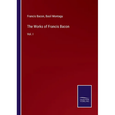 The Works of Francis Bacon: Vol. I
