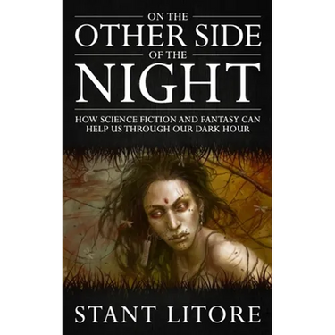 On the Other Side of the Night: How Science Fiction and Fantasy Can Help Us Through Our Dark Hour