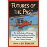 Futures of the Past: An Anthology of Science Fiction Stories from the 19th and Early 20th Centuries, with Critical Essays