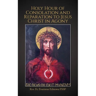Holy Hour of Consolation and Reparation to Jesus Christ in Agony
