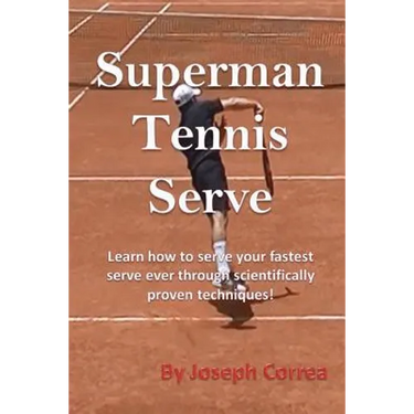 Superman Tennis Serve: Learn How to Serve Your Fastest Serve Ever Through Scientifically Proven Techniques!