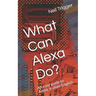 What Can Alexa Do?: An Easy Guide to Alexa, in Plain English