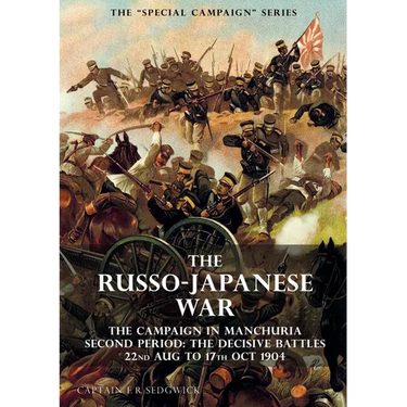The Special Campaign Series: THE RUSSO-JAPANESE WAR 1904 to 1905: The Campaign in Manchuria, Second Period The Decisive Battles 22nd Aug to 17 Oct 190