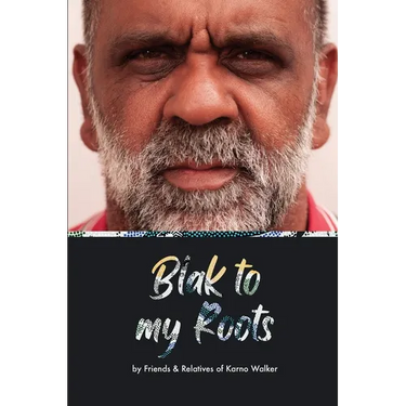 Blak to My Roots: by Friends & Relatives of Karno Walker