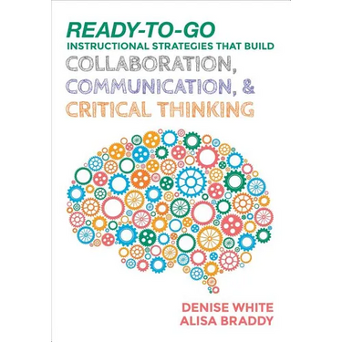 Ready-to-Go Instructional Strategies That Build Collaboration, Communication, and Critical Thinking