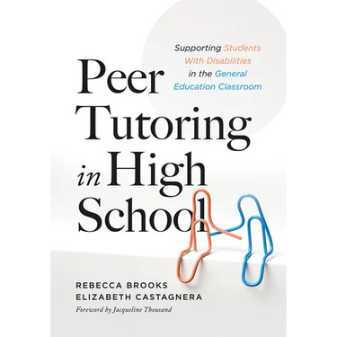 Peer Tutoring in High School: Supporting Students with Disabilities in the General Education Classroom (a Ready-To-Use Curriculum for High School Peer