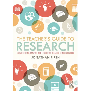The Teacher's Guide to Research: Engaging With, Applying and Conducting Research in the Classroom