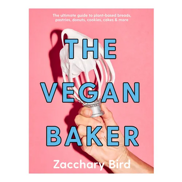 The Vegan Baker: The Ultimate Guide to Plant-Based Breads, Pastries, Cookies, Slices, and More