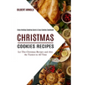 Christmas Cookies Recipes: Enjoy Holiday Cooking Quick & Easy Cookies Cookbook (Let This Christmas Recipes and Also the Tastiest in All Time)