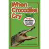 When Crocodiles Cry: 365 More Amazing Facts About the Animal Kingdom
