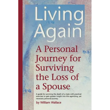 Living Again: A Personal Journey For Surviving the Loss of a Spouse