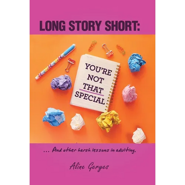 Long Story Short: YOU'RE NOT THAT SPECIAL: ... And other harsh lessons in adulting.