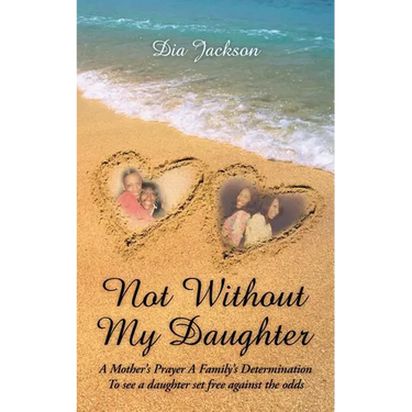 "Not Without My Daughter": A Mother's Prayer A Family's Determination-To see a daughter set free against the odds