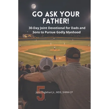 Go Ask Your Father! A 30-Day Devotional for Dads and Sons to pursue Godly Manhood