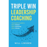 Triple Win Leadership Coaching: The Coach's Guide to More Impact, More Coaching, and More Clients