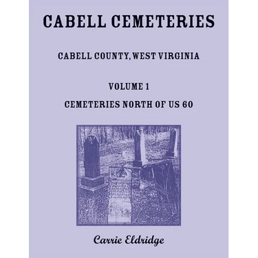 Cabell Cemeteries: Cabell County, West Virginia Volume 1, Cemeteries North of US 60
