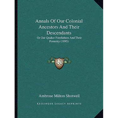 Annals Of Our Colonial Ancestors And Their Descendants: Or Our Quaker Forefathers And Their Posterity (1895)
