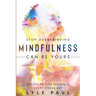 Stop Overthinking: Mindfulness Can Be Yours - Choose To Live Mindfully Every Single Day