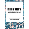 In His Steps: What Would Jesus Do?