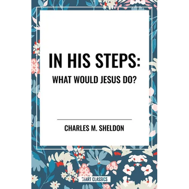 In His Steps: What Would Jesus Do?
