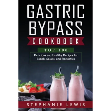 Gastric Bypass Cookbook: Top 100 Delicious and Healthy Recipes for Lunch, Salads, and Smoothies