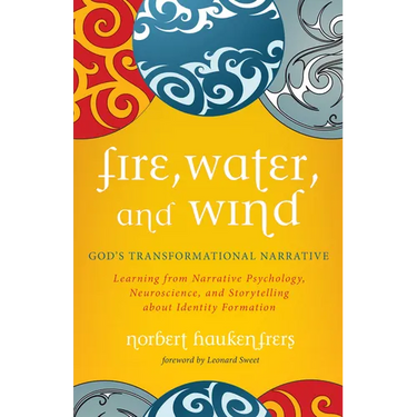Fire, Water, and Wind: God's Transformational Narrative: Learning from Narrative Psychology, Neuroscience, and Storytelling about Identity Formation