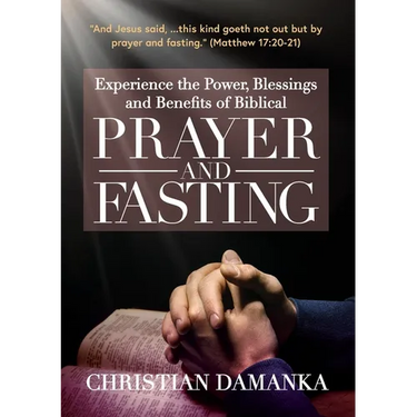 Experience the Power, Blessings and Benefits of BIBLICAL PRAYER & FASTING