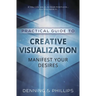 Practical Guide to Creative Visualization: Manifest Your Desires