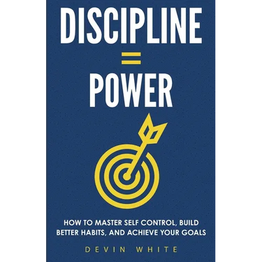 Discipline = Power: How to Master Self Control, Build Better Habits, and Achieve Your Goals